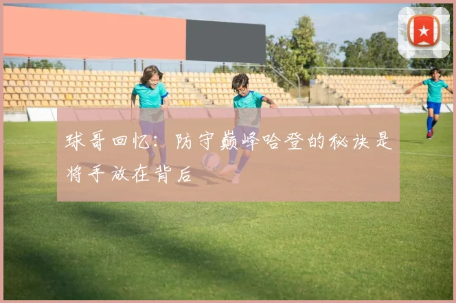 球哥回忆：防守巅峰哈登的秘诀是将手放在背后